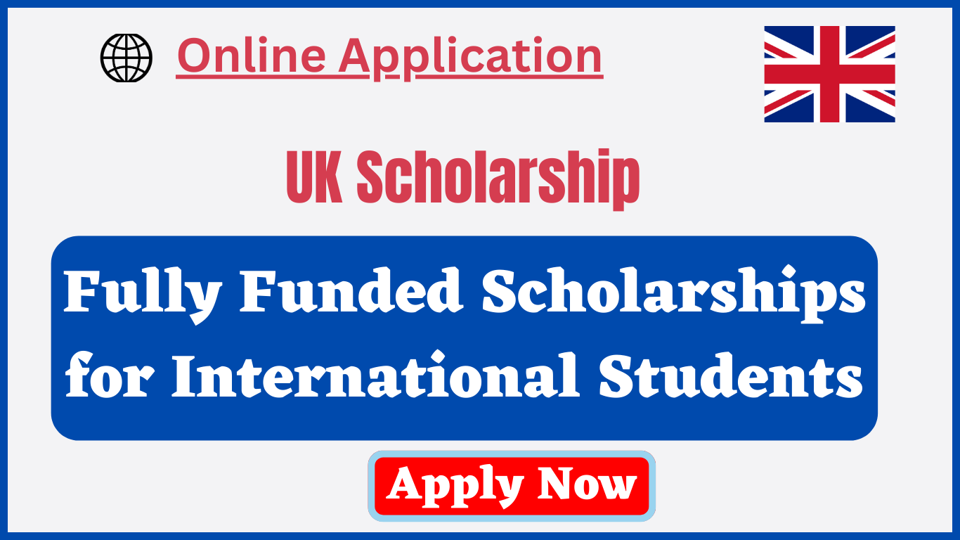 10 Outstanding Fully Funded Scholarships for International Students in the UK 2023-2024. Apply Now