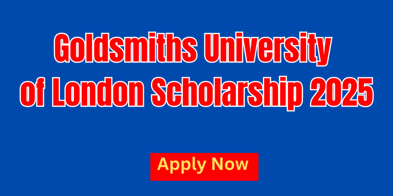 Goldsmiths University of London Scholarship 2025. Apply Now